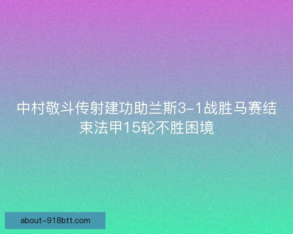 中村敬斗传射建功助兰斯3-1战胜马赛结束法甲15轮不胜困境